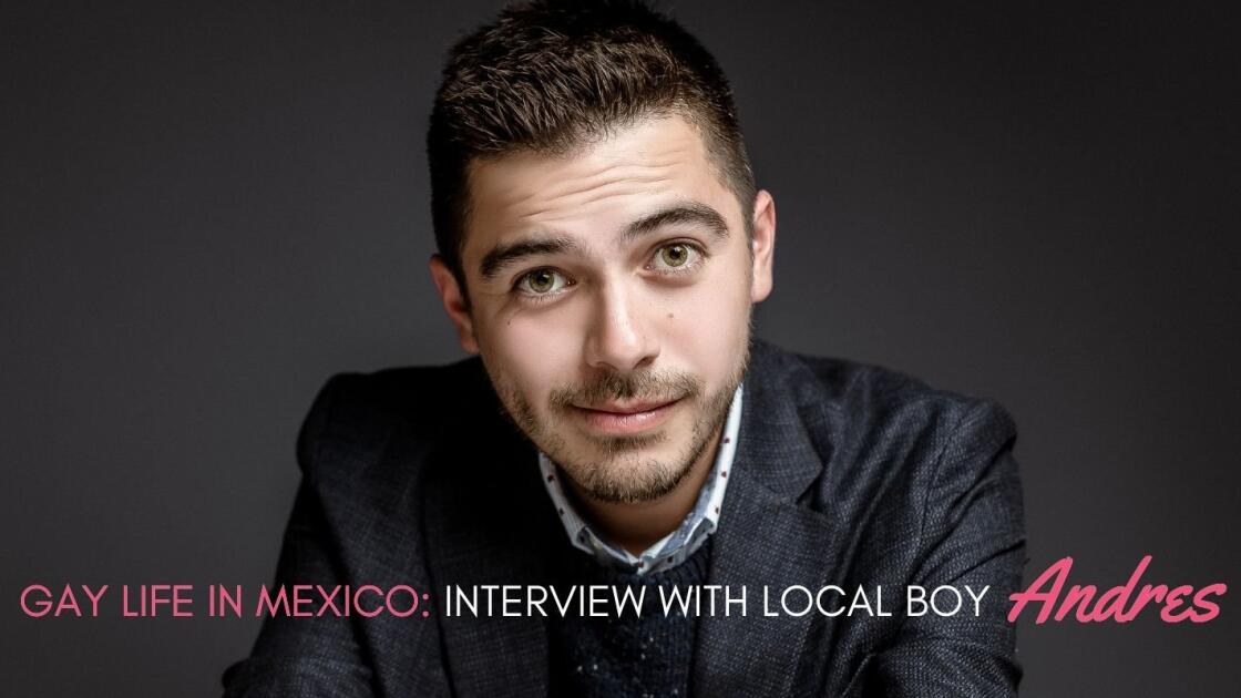 Gay Mexican boy Andres tells us about gay life in Mexico